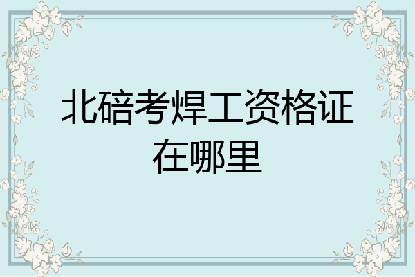 北碚考焊工资格证在哪里