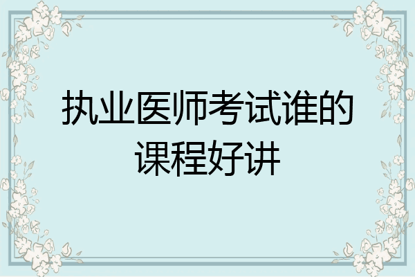 执业医师考试谁的课程好讲