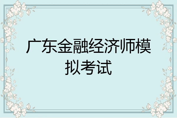 广东金融经济师模拟考试