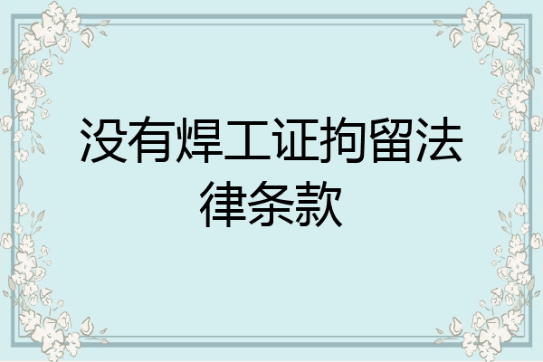没有焊工证拘留法律条款