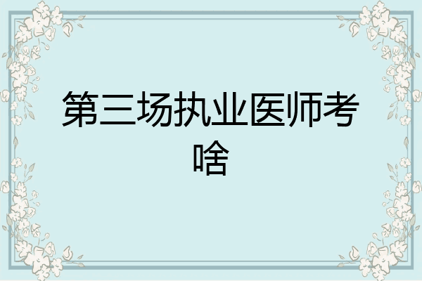 第三场执业医师考啥