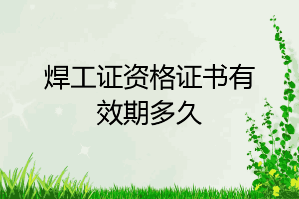 焊工证资格证书有效期多久