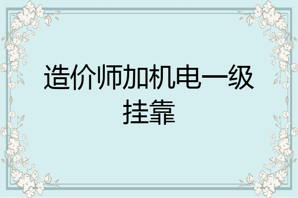 造价师加机电一级挂靠
