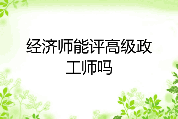 经济师能评高级政工师吗