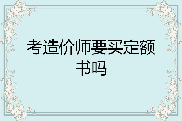 考造价师要买定额书吗