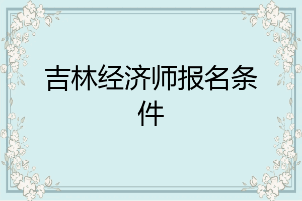 吉林经济师报名条件