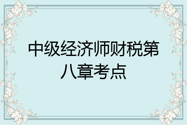中级经济师财税第八章考点