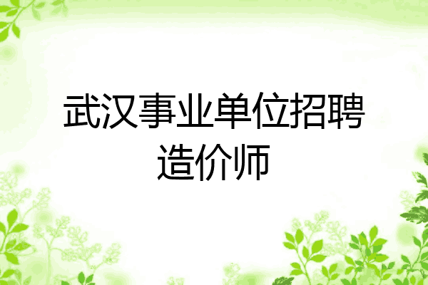 武汉事业单位招聘造价师