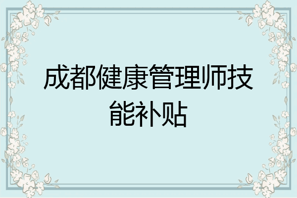 成都健康管理师技能补贴