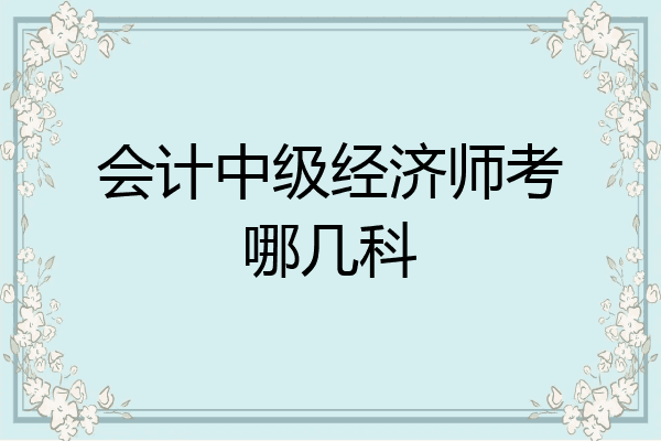 会计中级经济师考哪几科