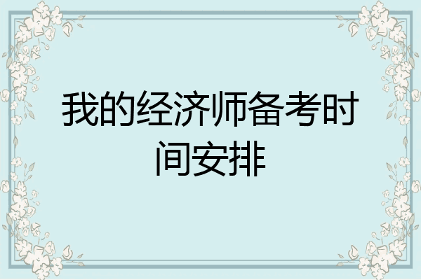 我的经济师备考时间安排