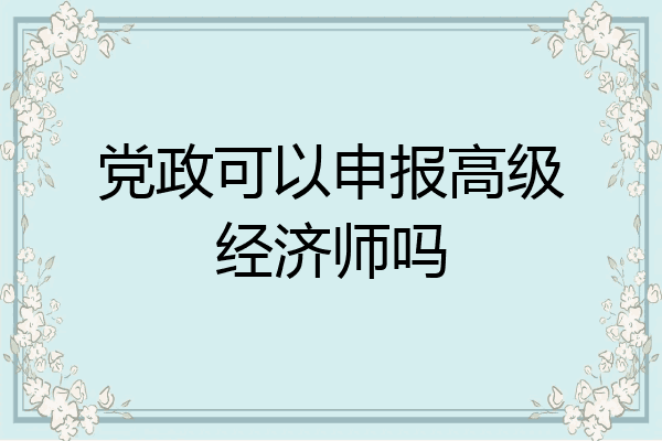 党政可以申报高级经济师吗