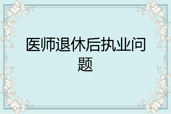 医师退休后执业问题