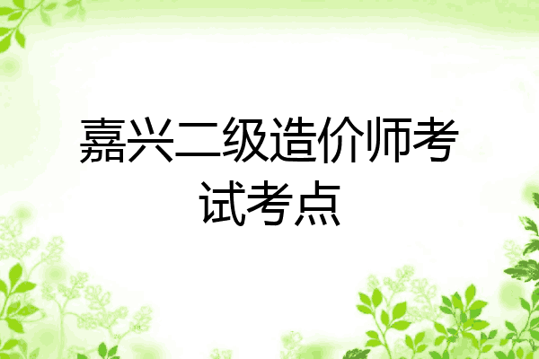 嘉兴二级造价师考试考点