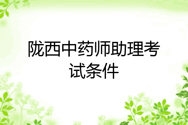 陇西中药师助理考试条件