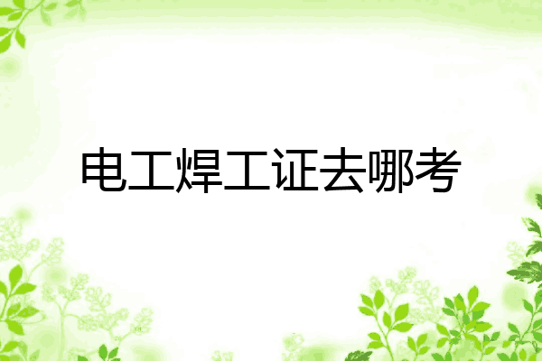 电工焊工证去哪考