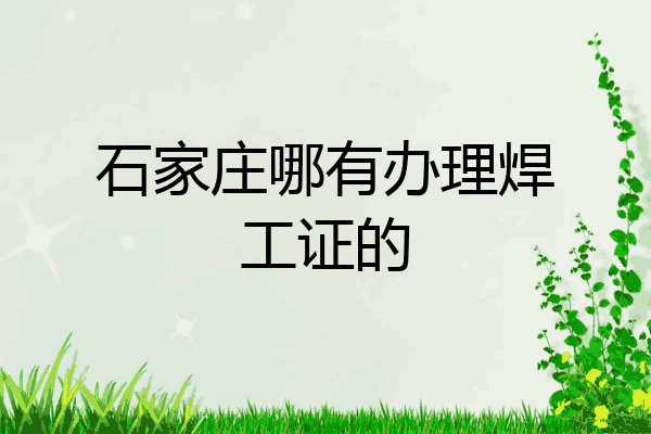 石家庄哪有办理焊工证的