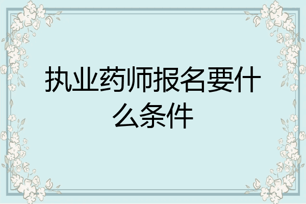 执业药师报名要什么条件