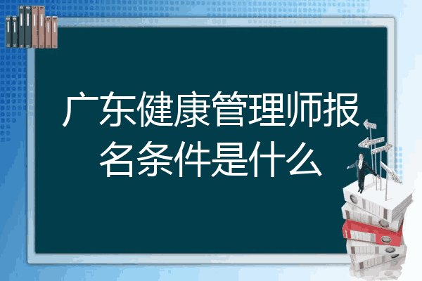 广东健康管理师报名条件是什么