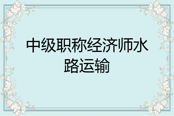 中级职称经济师水路运输