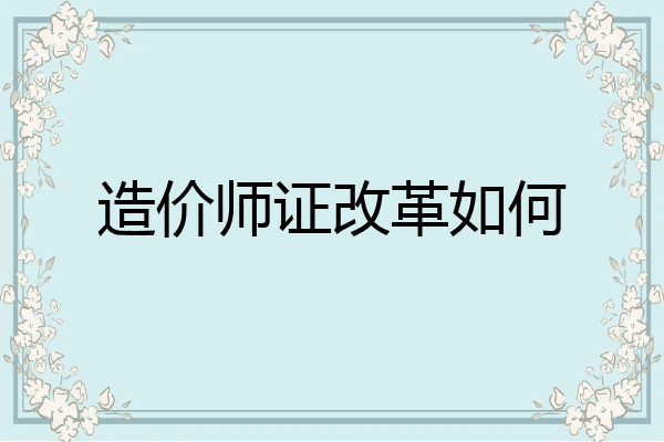 造价师证改革如何