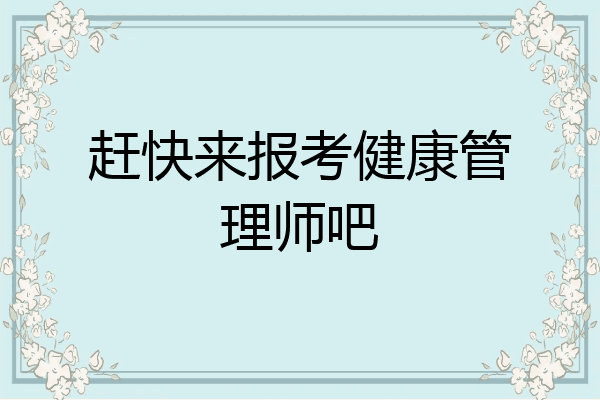 赶快来报考健康管理师吧