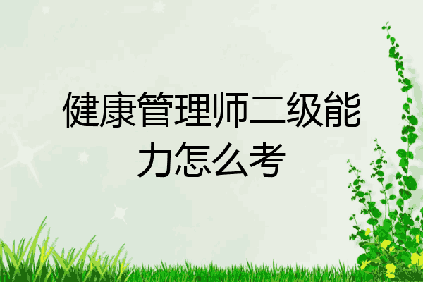 健康管理师二级能力怎么考