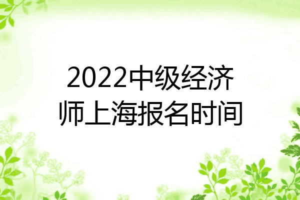 2022中级经济师上海报名时间