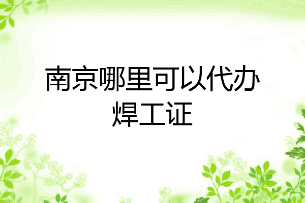 南京哪里可以代办焊工证