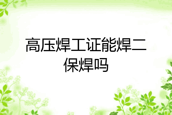 高压焊工证能焊二保焊吗