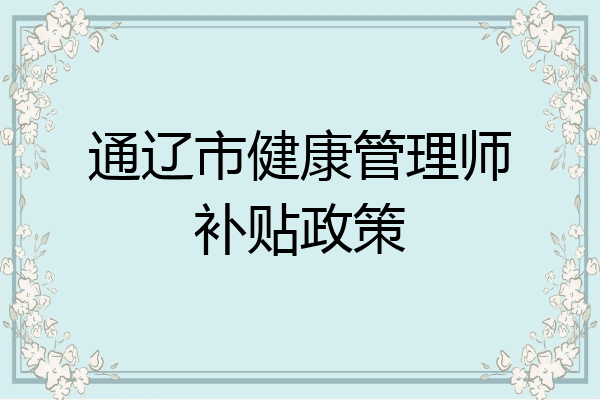 通辽市健康管理师补贴政策