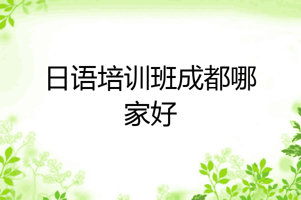 日语培训班成都哪家好