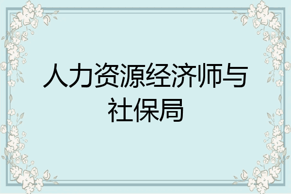 人力资源经济师与社保局