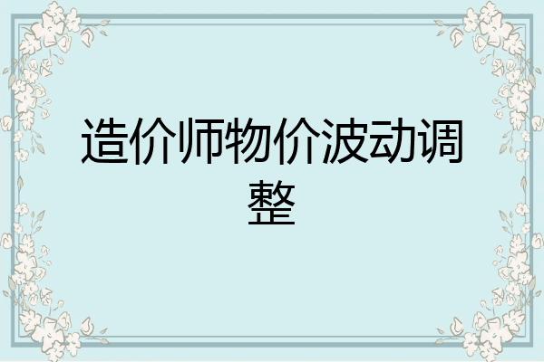 造价师物价波动调整