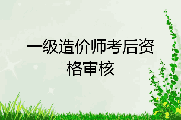 一级造价师考后资格审核