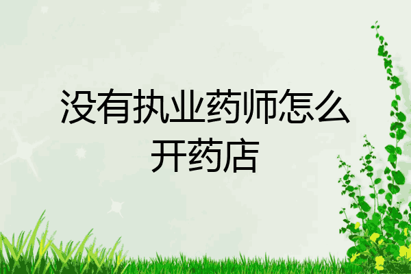 没有执业药师怎么开药店