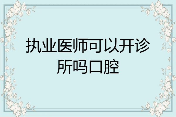 执业医师可以开诊所吗口腔