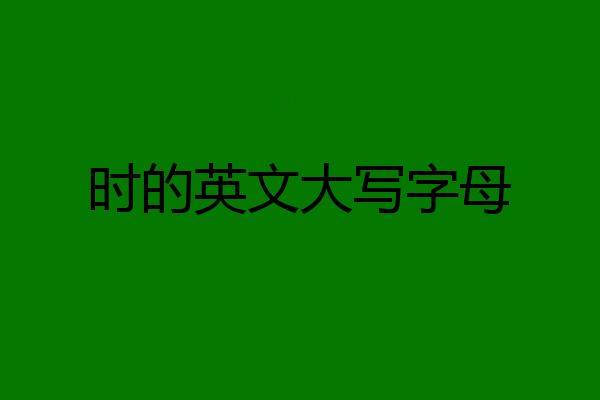 时的英文大写字母