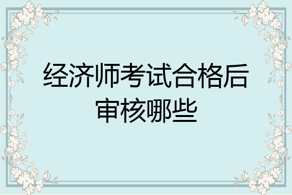 经济师考试合格后审核哪些