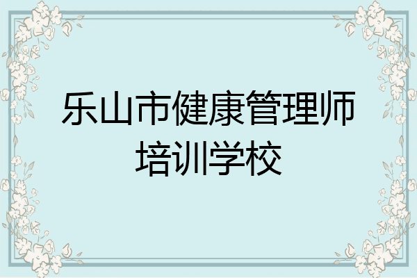 乐山市健康管理师培训学校
