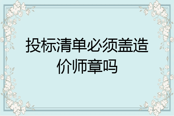 投标清单必须盖造价师章吗