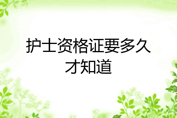 护士资格证要多久才知道