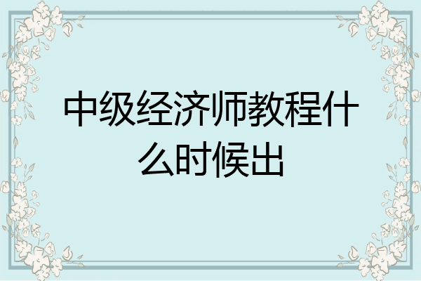 中级经济师教程什么时候出