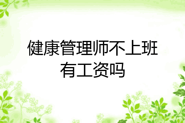健康管理师不上班有工资吗