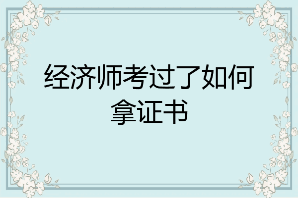 经济师考过了如何拿证书