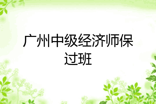 广州中级经济师保过班