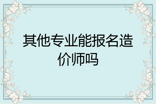 其他专业能报名造价师吗