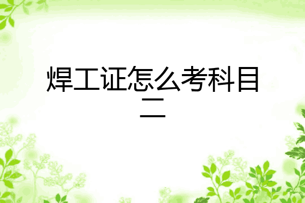 焊工证怎么考科目二