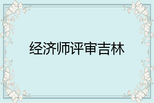 经济师评审吉林