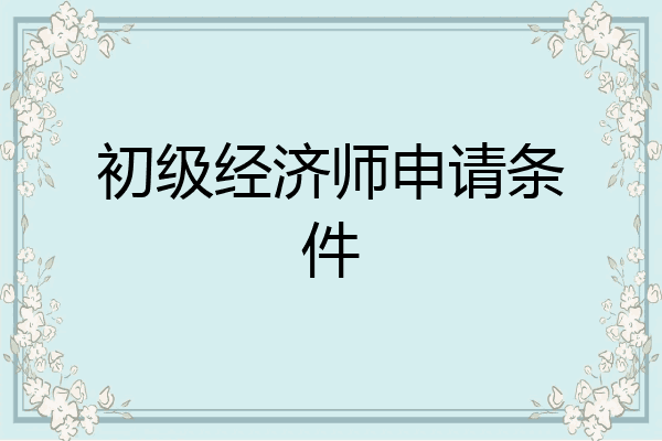 初级经济师申请条件